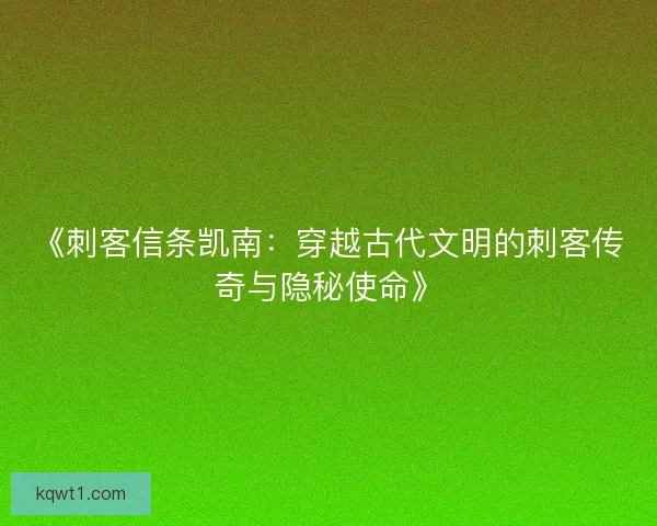 《刺客信条凯南：穿越古代文明的刺客传奇与隐秘使命》